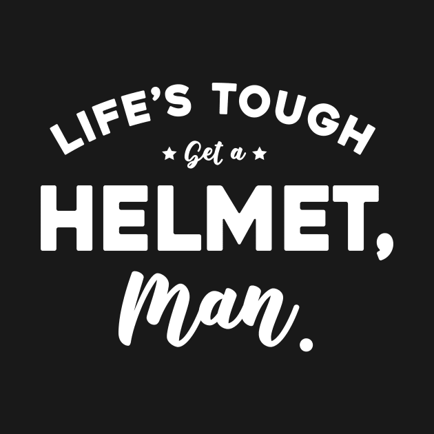 Life’s Tough Get A Helmet, Man by Sunoria