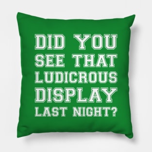 Did You See That Luducrous Display Last Night? Pillow