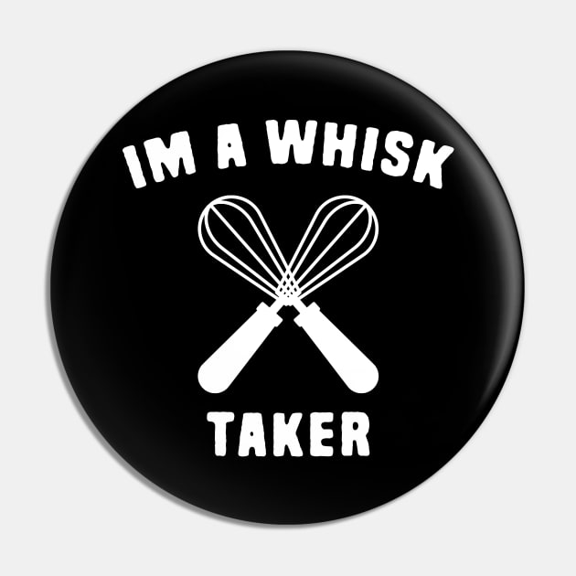 I'm a whisk taker Pin by Shirts That Bangs