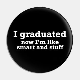 I graduated, now I'm like smart and stuff funny T-shirt Pin