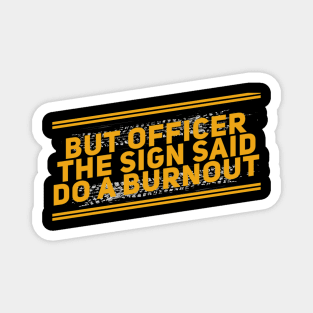 But Officer The Sign Said Do A Burnout Funny Magnet