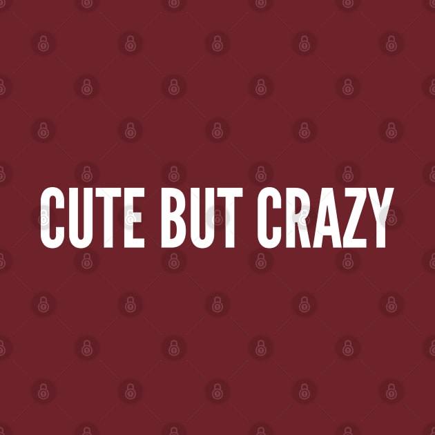 Cute But Crazy - Funny Slogan Girlfriend/Boyfriend Statement Humor by sillyslogans