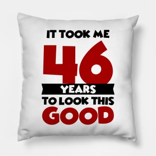 It took me 46 years to look this good Pillow