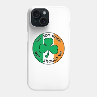 I'm Not Irish, But I Should Be. Phone Case