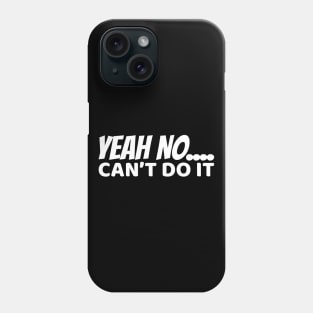 Yeah No.. Can't Do It Phone Case