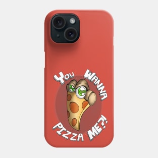 You Wanna Pizza Me?! Phone Case