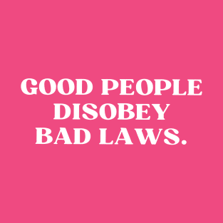 Good People Disobey Bad Laws T-Shirt