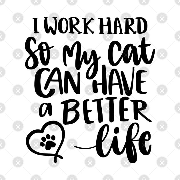 I Work Hard So My Cat Can Have A Better Life. Funny Cat Lover Quote. by That Cheeky Tee