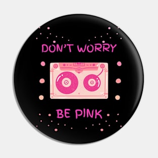 DON'T WORRY BE PINK Pin