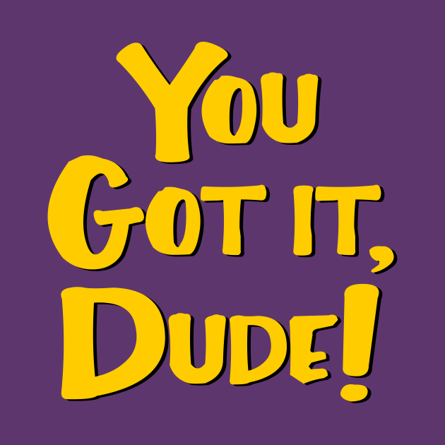 You Got It, Dude! Full House TShirt TeePublic