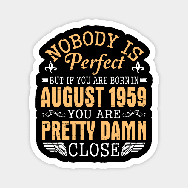 Nobody Is Perfect But If You Are Born In August 1959 Happy Birthday 61 Years To Me You Papa Nana Dad Magnet by favoritetien16