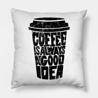 Coffee is Always a Good Idea Pillow