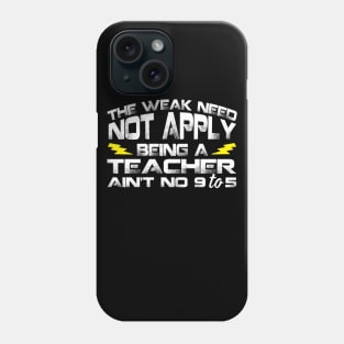 The Weak Need Not Apply Being a Teacher Aint No 9 To 5 Phone Case