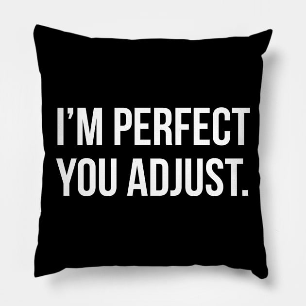 Funny Sarcastic Quote I'm Perfect You Adjust T-shirt Pillow by RedYolk