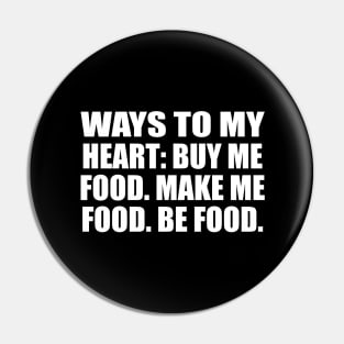 Ways to my heart. Buy me food. Make me food. Be food Pin