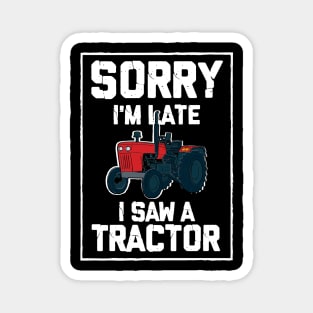 Sorry I'm Late I Saw A Tractor Magnet