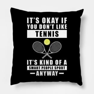 It's Okay If You Don't Like Tennis It's Kind Of A Smart People Sport Anyway Pillow