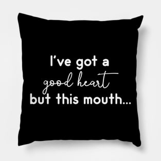 I've Got A Good Heart But This Mouth Pillow