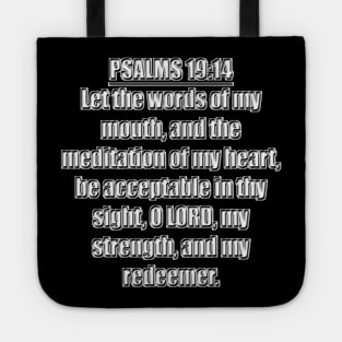 Psalm 19:14 King James Version Bible verse Let the words of my mouth, and the meditation of my heart, be acceptable in thy sight, O Lord, my strength, and my redeemer. Tote