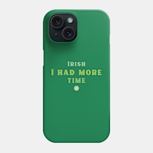 Irish I had more Time! Phone Case