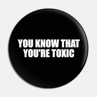 You know that you're toxic Pin