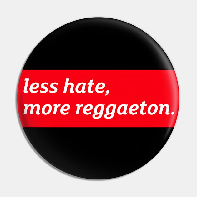 Less hate, more reggaeton Pin by Art Deck