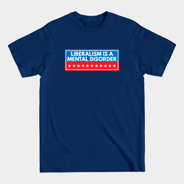 Liberalism Is A Mental Disorder - Liberalism Is A Mental Disorder - T-Shirt