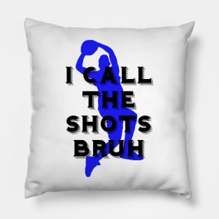 I call the shots bruh Pillow