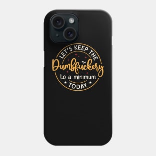 Let's Keep The Dumbfuckery To a Minimum Today Phone Case