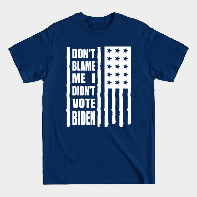 Discover Anti Joe Biden Don't Blame Me I Didn't Vote Biden USA Patriots - Anti Biden - T-Shirt