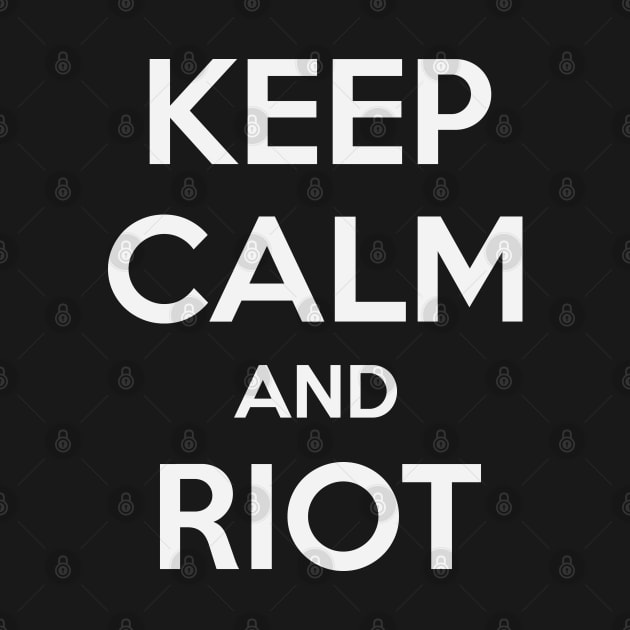 KEEP CALM AND RIOT by MsTake