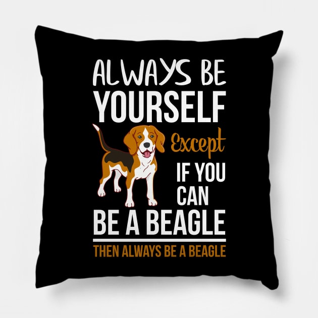 Always Be Yourself Except If Can Be A Beagle, Then Always Be a Beagle Pillow by Creative Design