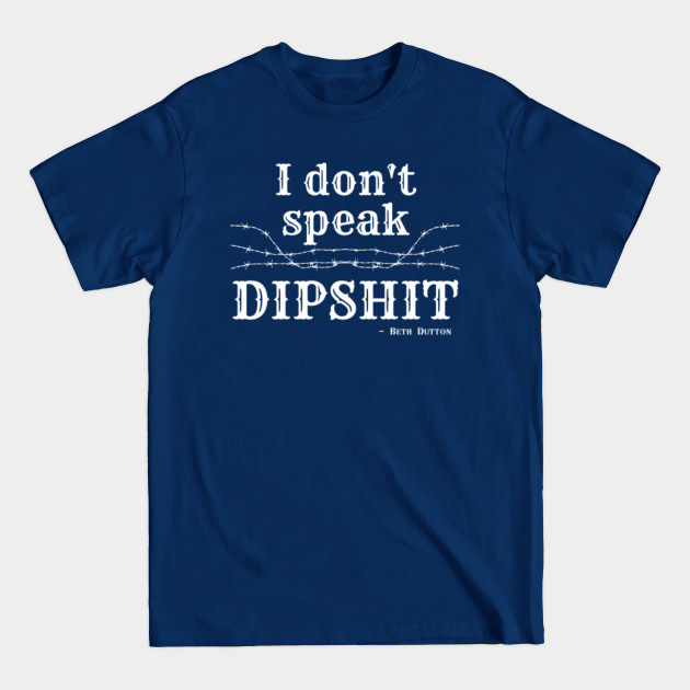 Disover I Don't Speak Dipshit Beth Dutton - Beth Dutton - T-Shirt