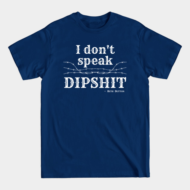 Discover I Don't Speak Dipshit Beth Dutton - Beth Dutton - T-Shirt
