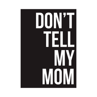 Dont Tell My Mom T-Shirt