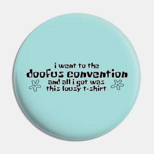 I went to the Doofus Convention and all I got was this lousy t-shirt Pin