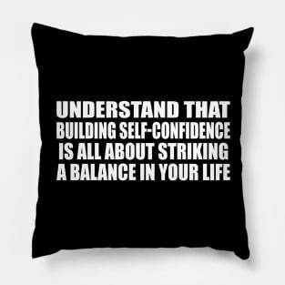 Understand that building self-confidence is all about striking a balance in your life Pillow