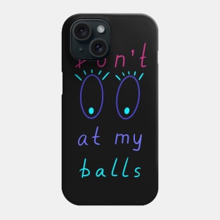 Don't look at my balls, Artist Daily Life, Funny Artworks Phone Case