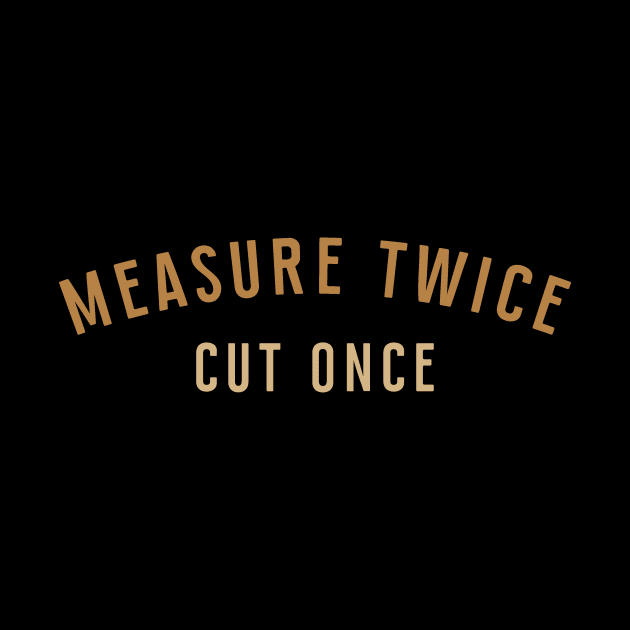 Measure Twice Cut Once by calebfaires