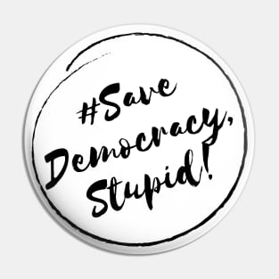 Save Democracy,Stupid!- Stylish Minimalistic Political Pin