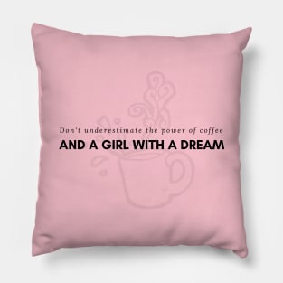 Don't underestimate the power of coffee and a girl with a dream Pillow