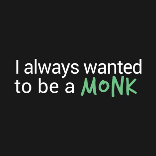 I Always Wanted to Be a Monk T-Shirt