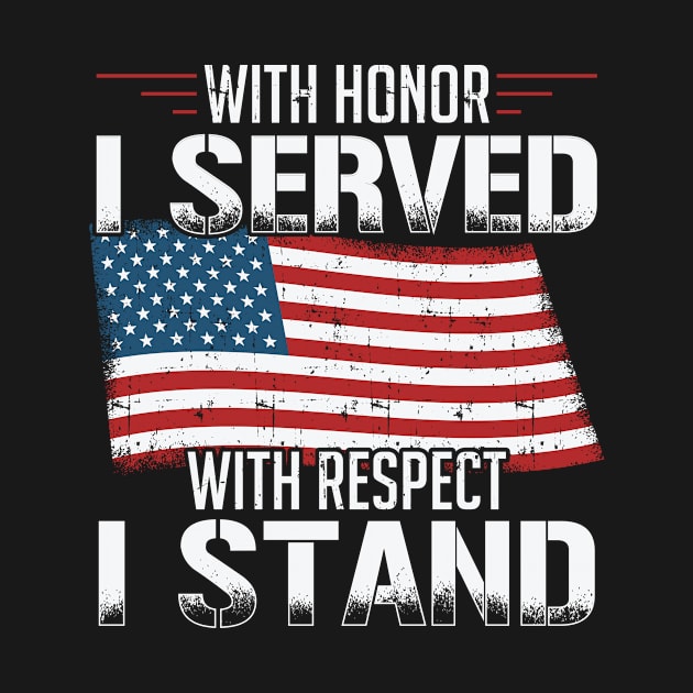 With Honor I Served With Respect I Stand Veterans by BUBLTEES