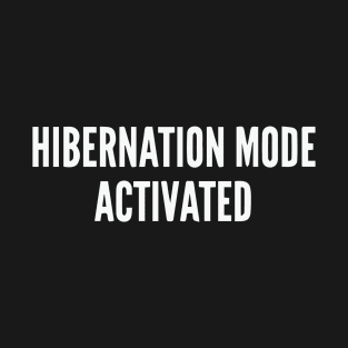 Hibernation mode activated T-Shirt