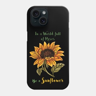 In a World full of Roses, Be a Sunflower Phone Case