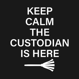 Keep Calm The Custodian is Here Funny Janitor Appreciation T-Shirt