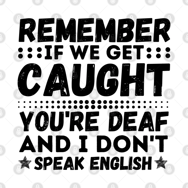 Remember If We Get Caught, You're Deaf and I Don't Speak English by JustBeSatisfied