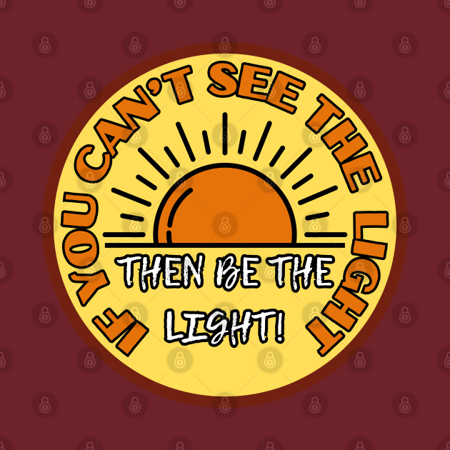 Good Positive Vibes If you can't see the light then be the light by Shean Fritts 