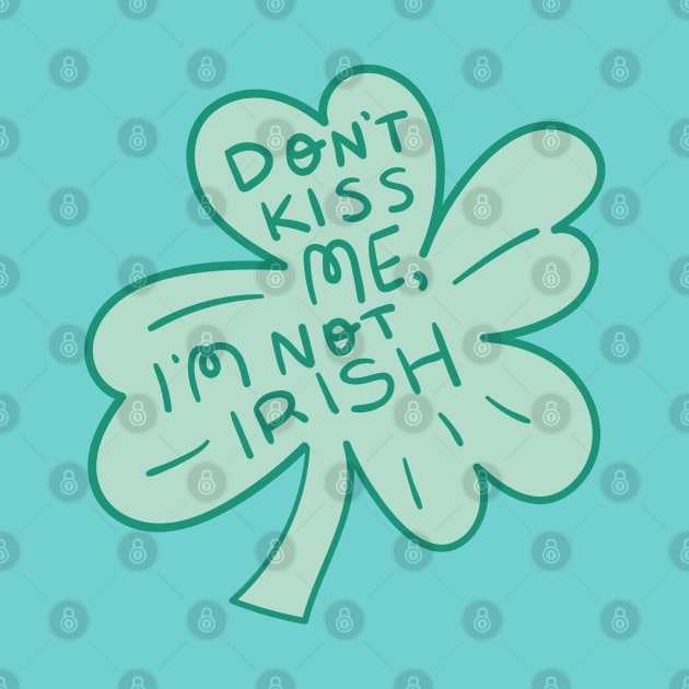 Don't Kiss Me I'm Not Irish by KodiakMilly