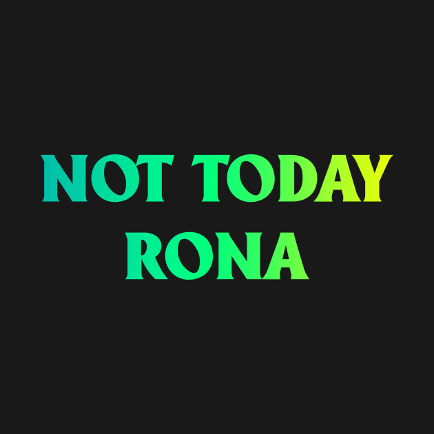 Not Today Rona by WMKDesign